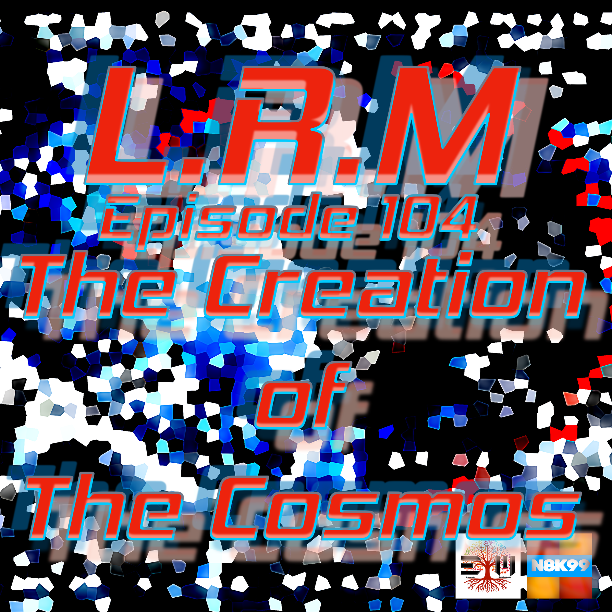 Episode 104 - "The Creation of The Cosmos Volume I"